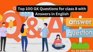 Read more about the article Top 100 GK Questions for Class 8 with Answers in English
