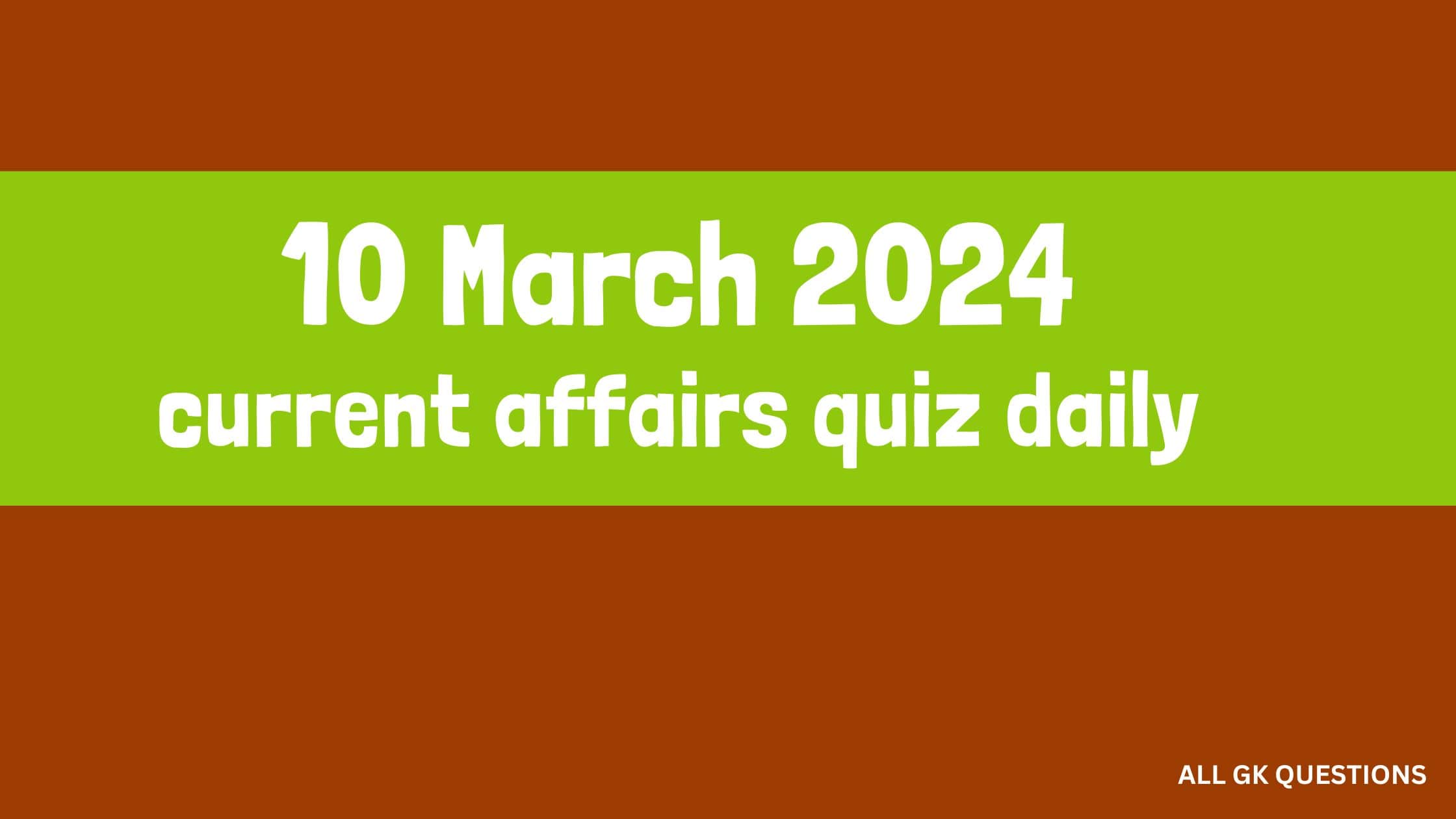 Read more about the article 10 March Current Affairs Quiz