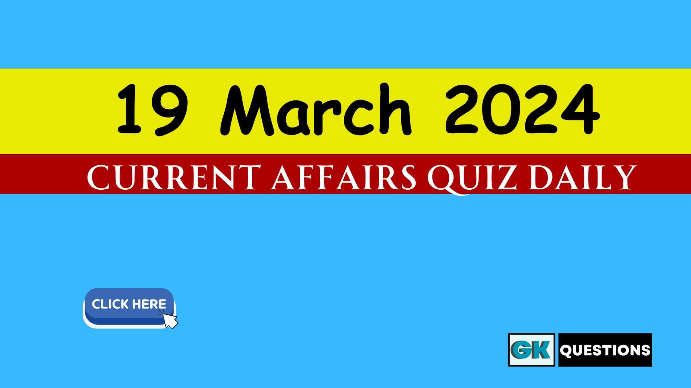 Read more about the article 19 March 2024 Current Affairs Quiz