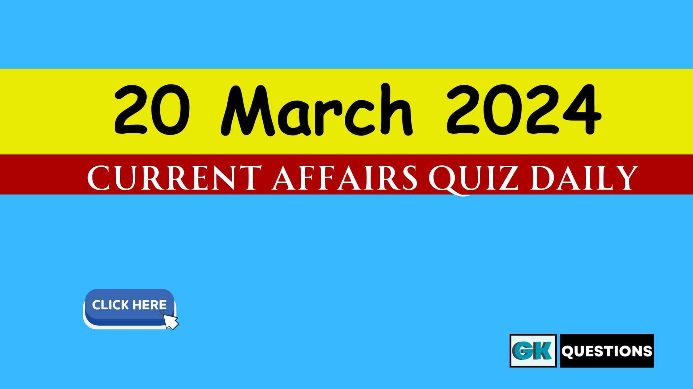 You are currently viewing 20 March 2024 Current Affairs Quiz