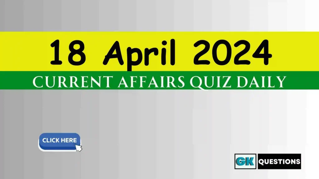 18 April 2024 Daily Current Affairs Quiz