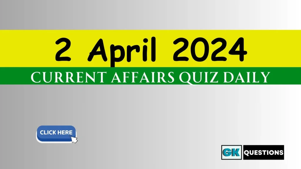 2 April 2024 Current Affairs Quiz