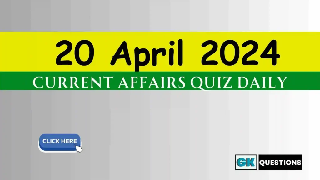 20 April 2024 Daily Current Affairs Quiz