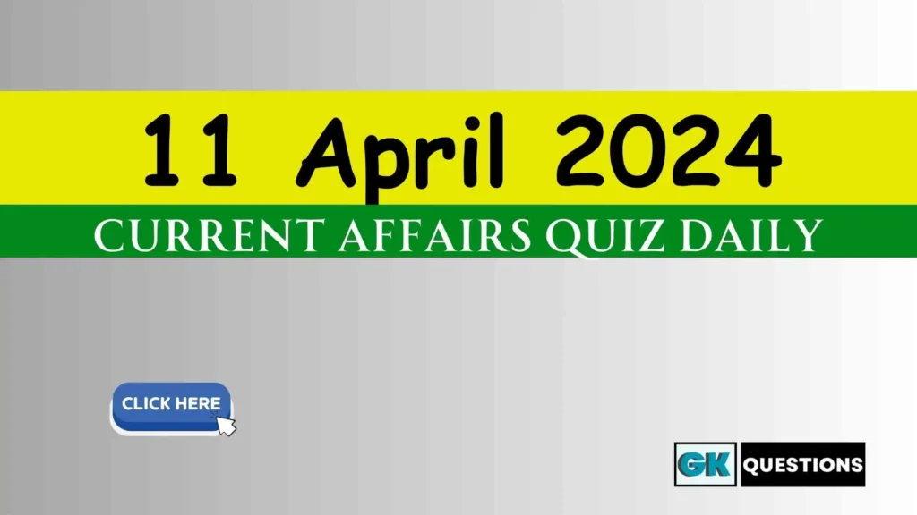 11 April 2024 Current Affairs Quiz