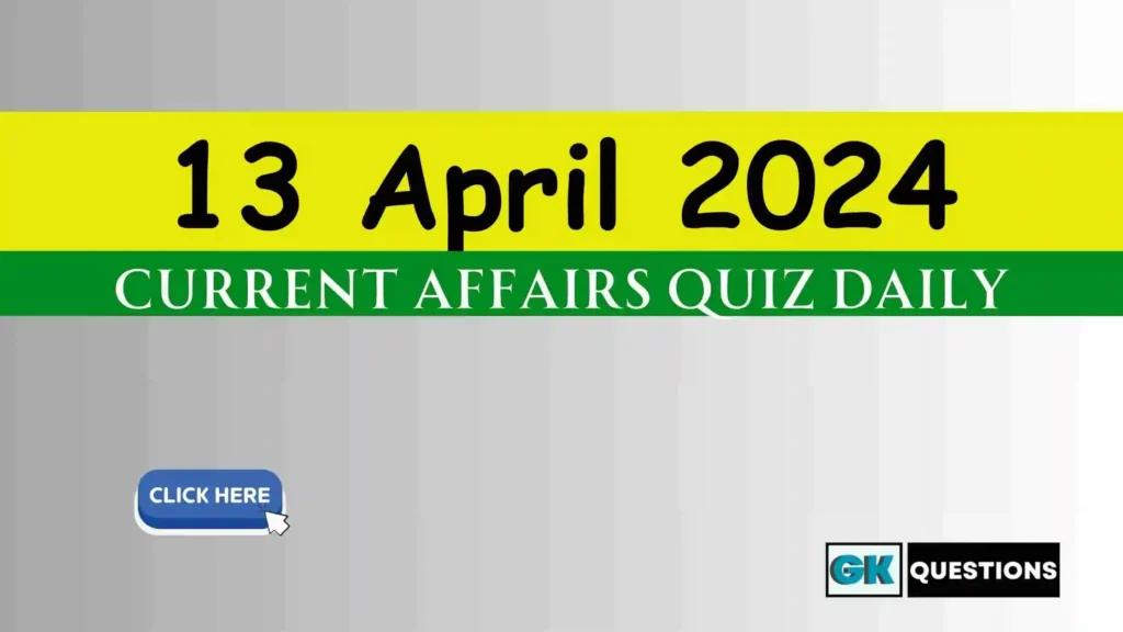 13 April 2024 Daily Current Affairs Quiz