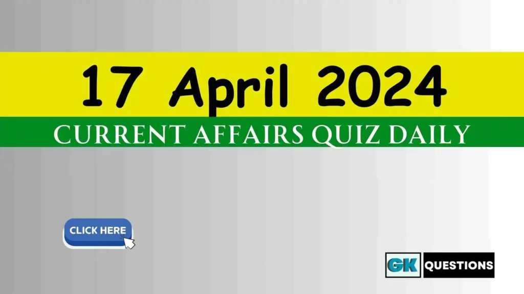 17 April 2024 Daily Current Affairs Quiz