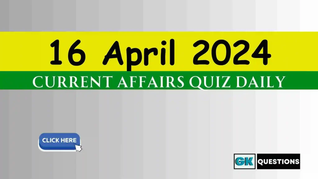 16 April 2024 Daily Current Affairs Quiz