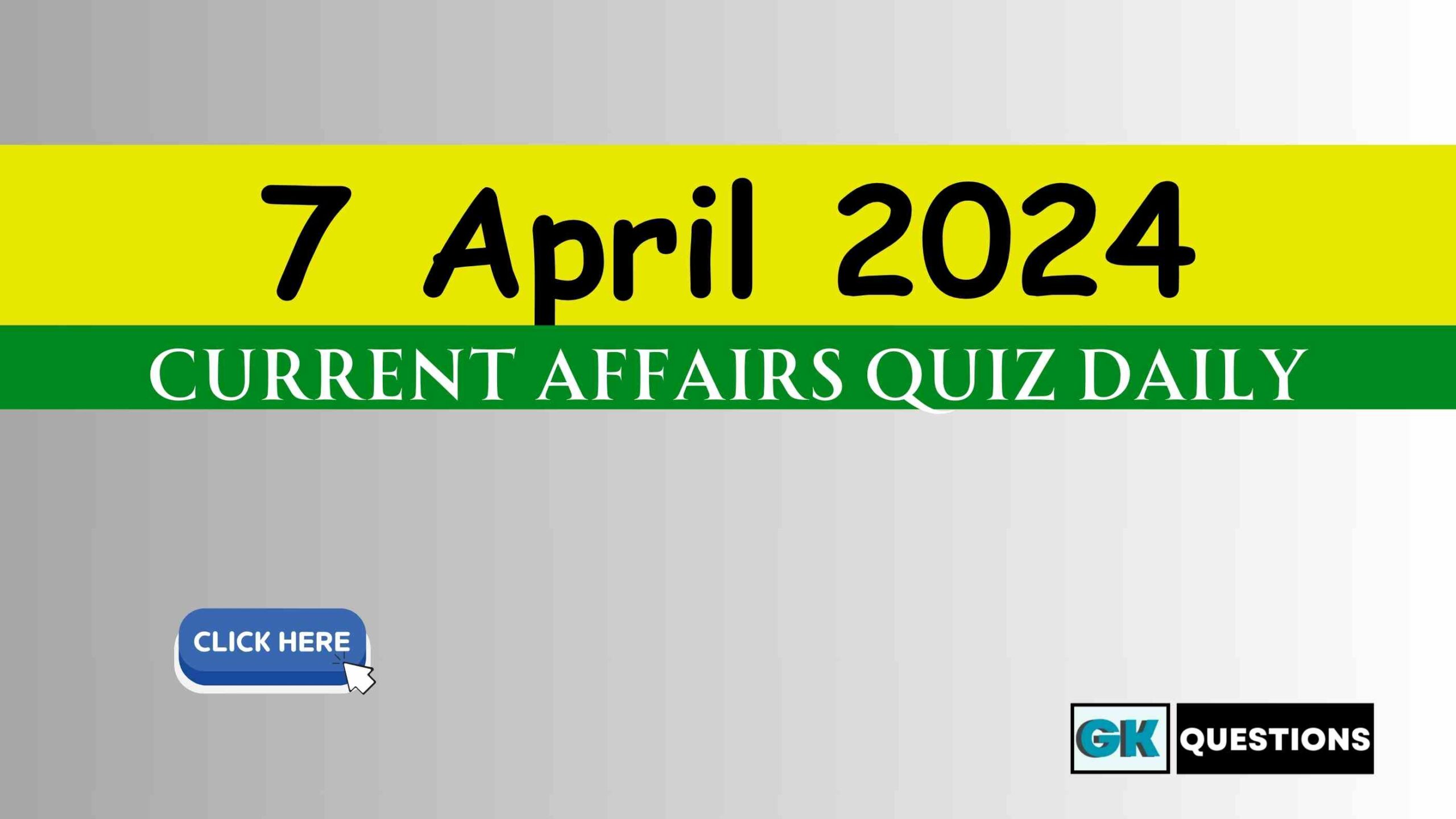 You are currently viewing 7 April 2024 Current Affairs Quiz