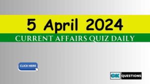 Read more about the article 5 April 2024 Current Affairs Quiz