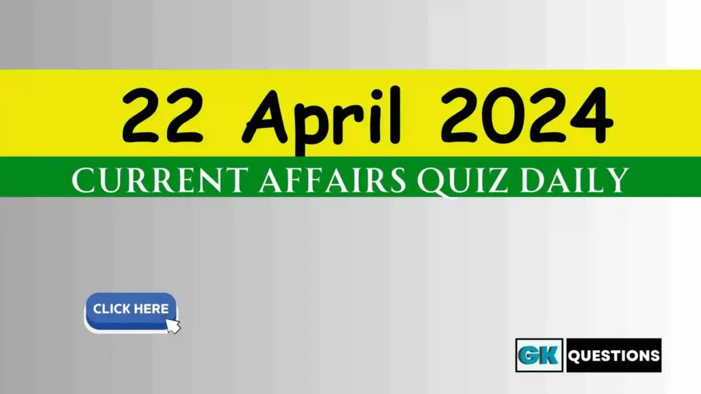 22 April 2024 Daily Current Affairs Quiz