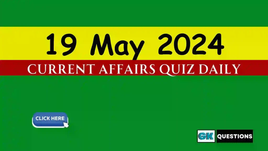 19 May 2024 Daily Current Affairs Quiz
