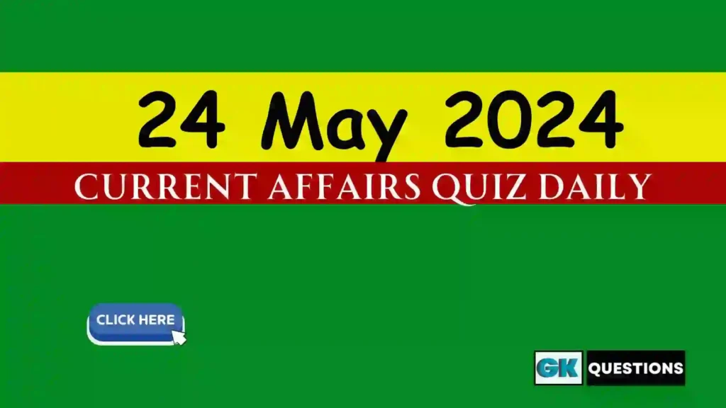 24 May 2024 Daily Current Affairs Quiz