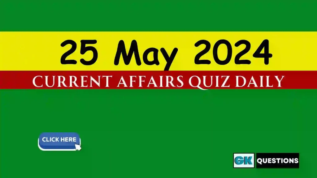 25 May 2024 Daily Current Affairs Quiz