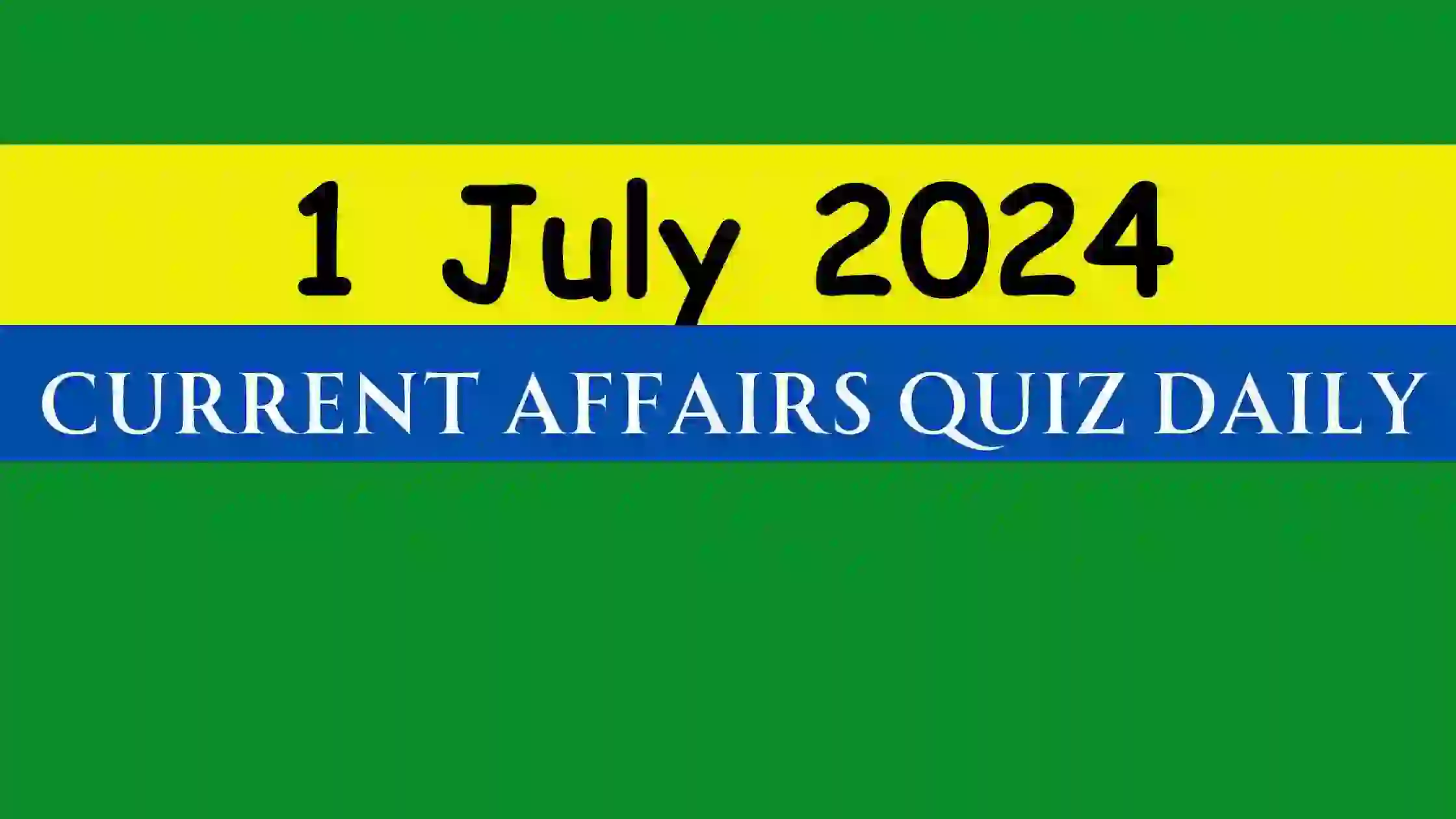 You are currently viewing 1 July 2024 Daily Current Affairs Quiz