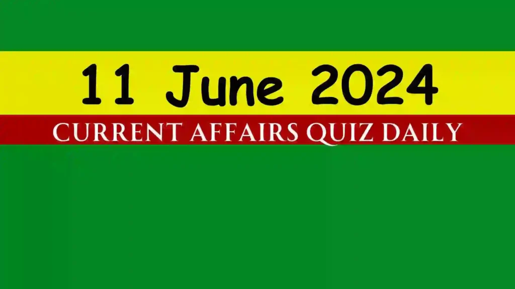 11 June 2024 Daily Current Affairs Quiz