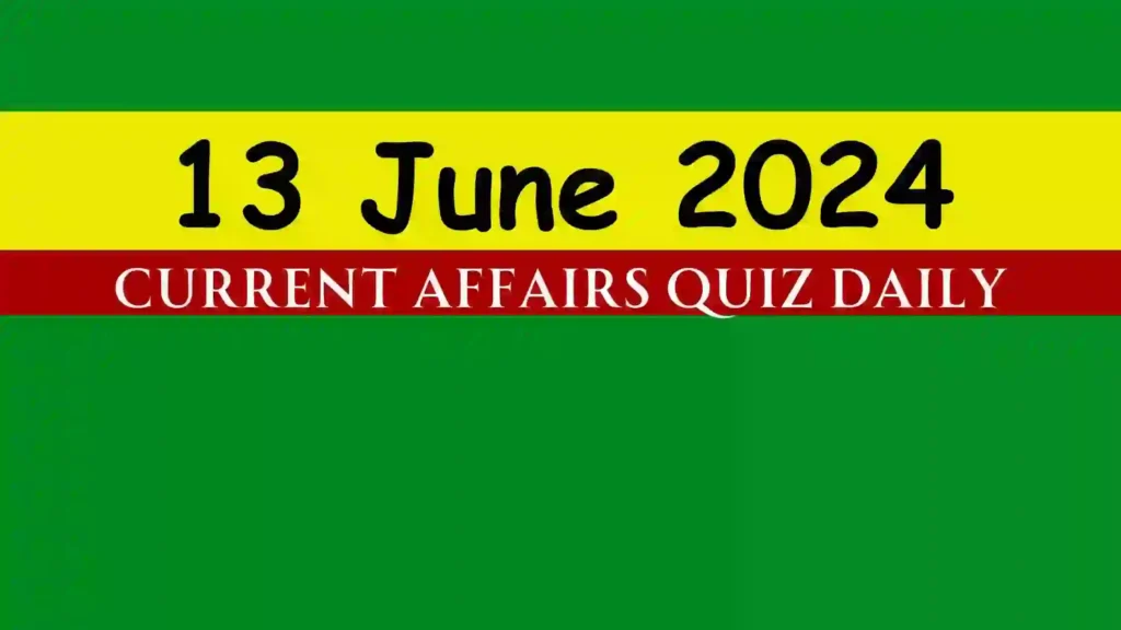 13 June 2024 Daily Current Affairs Quiz