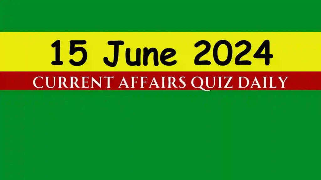 15 June 2024 Daily Current Affairs Quiz