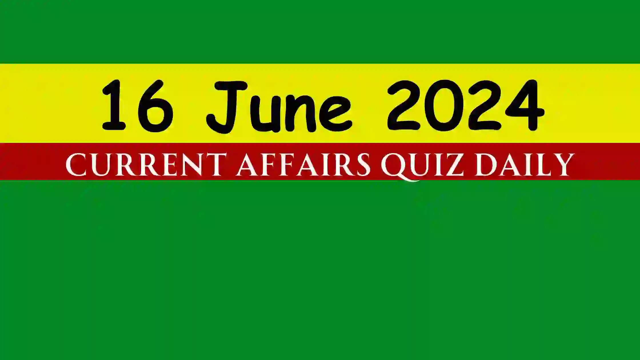 You are currently viewing 16 June 2024 Daily Current Affairs Quiz