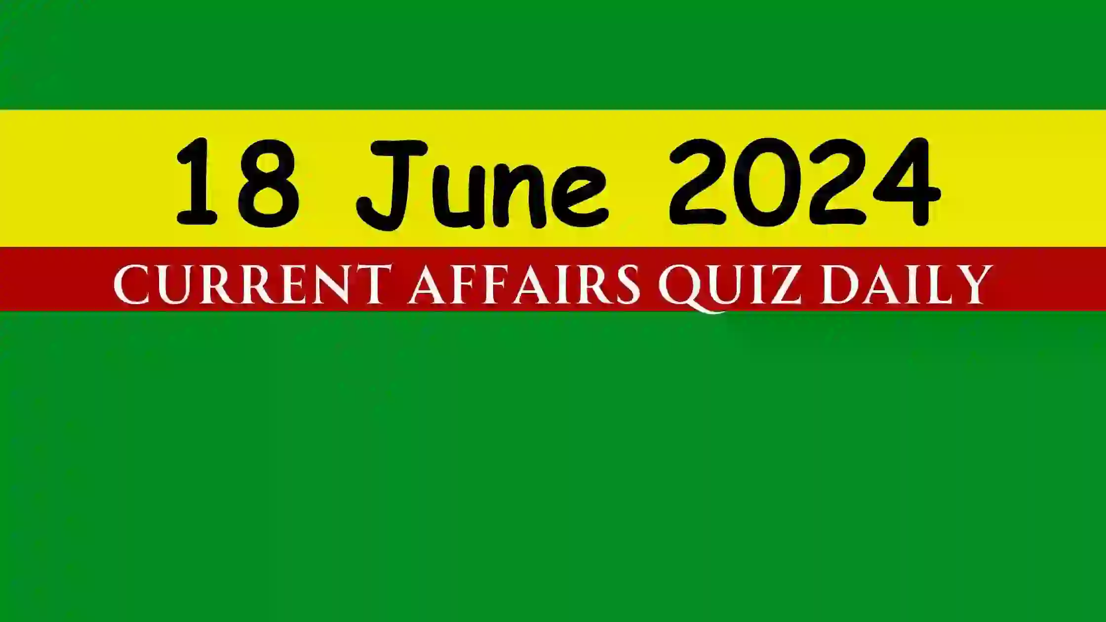 You are currently viewing 18 June 2024 Daily Current Affairs Quiz