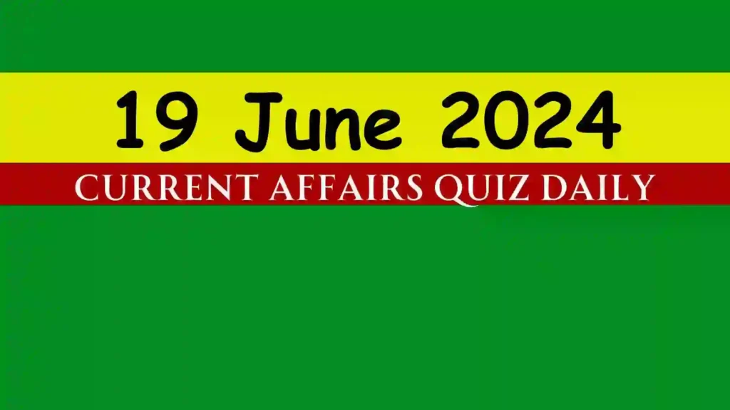 19 June 2024 Daily Current Affairs Quiz