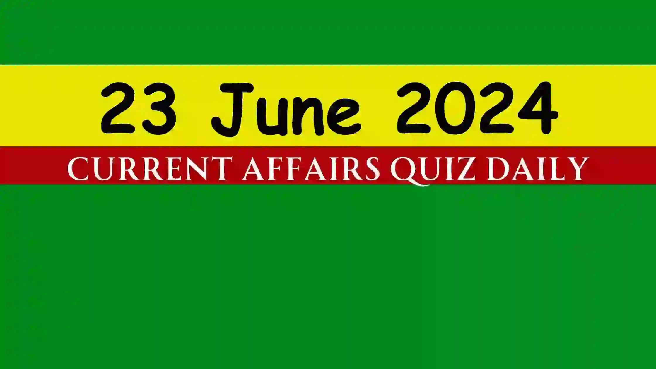 You are currently viewing 23 June 2024 Daily Current Affairs Quiz