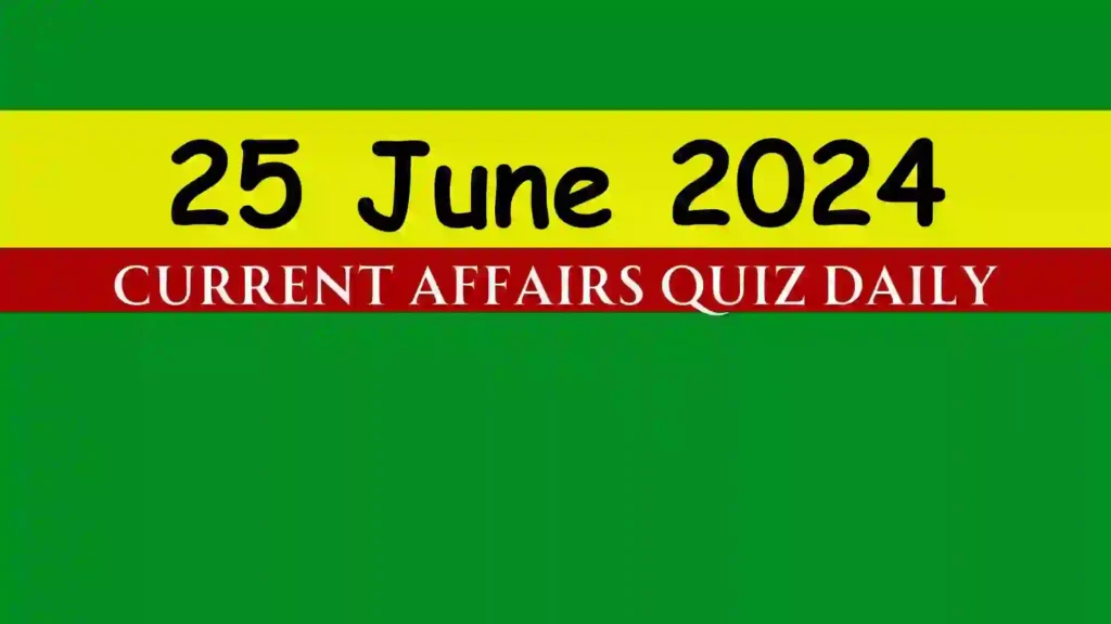 25 June 2024 Daily Current Affairs Quiz