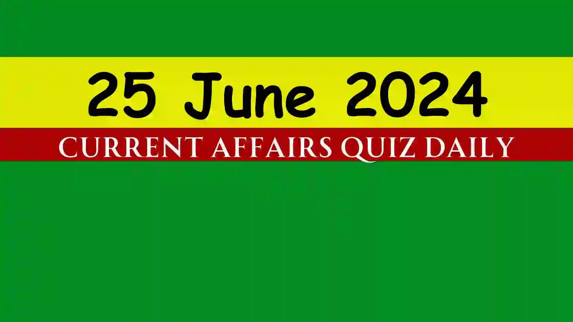 You are currently viewing 25 June 2024 Daily Current Affairs Quiz