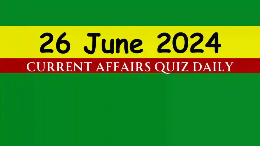 26 June 2024 Daily Current Affairs Quiz