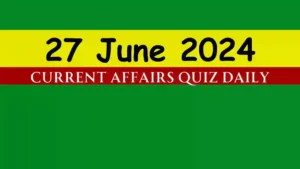 Read more about the article 27 June 2024 Daily Current Affairs Quiz