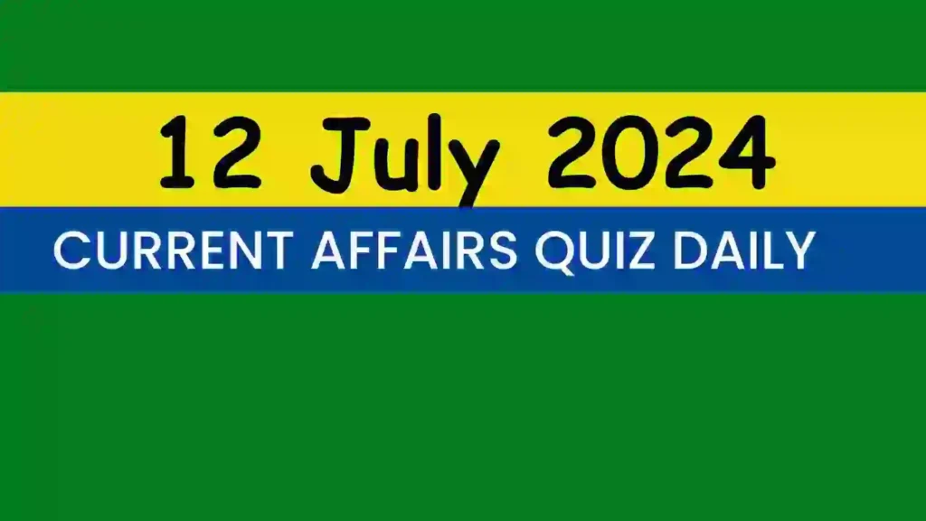 12 July 2024 Daily Current Affairs Quiz