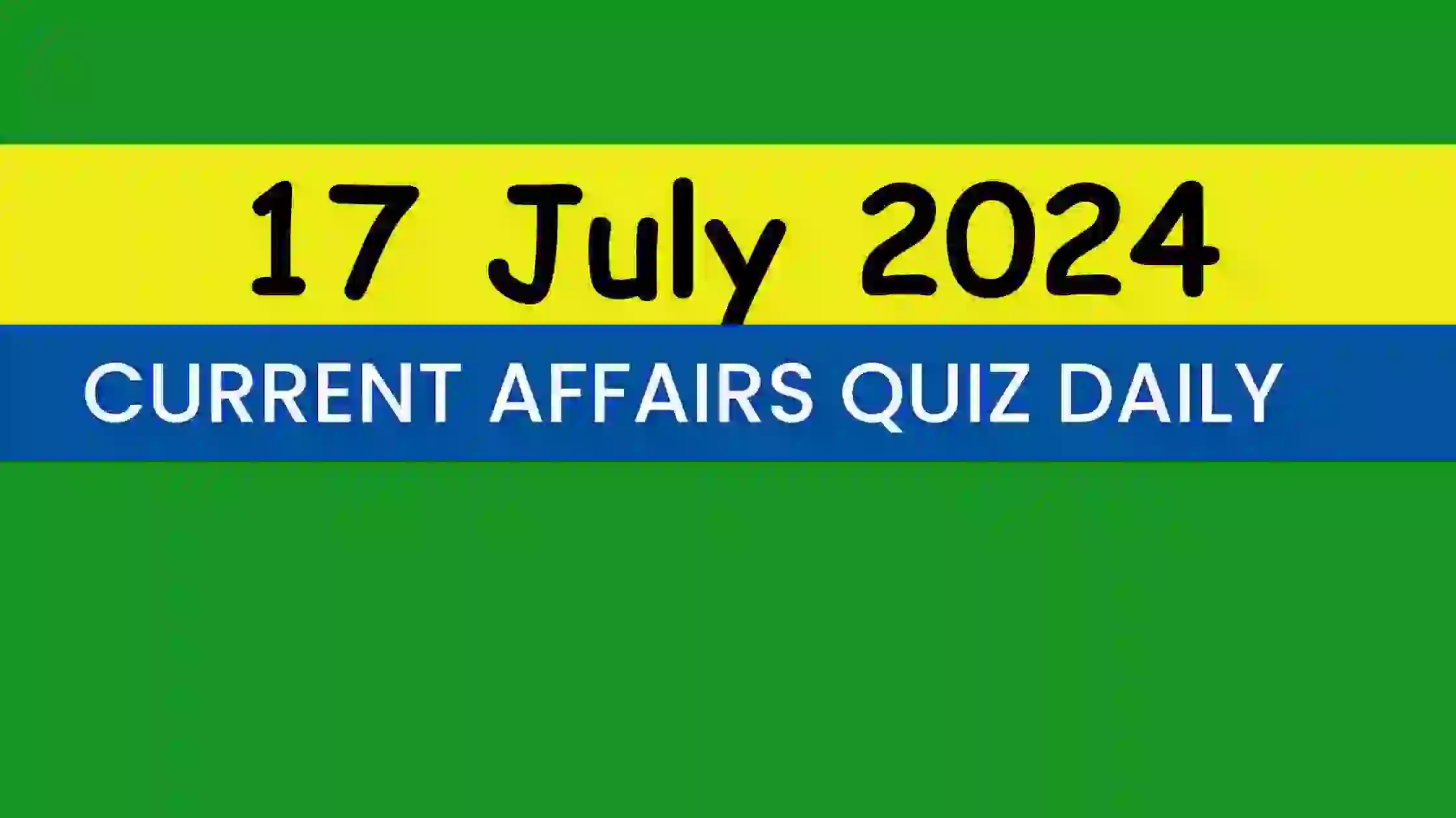 Read more about the article 17 July 2024 Daily Current Affairs Quiz