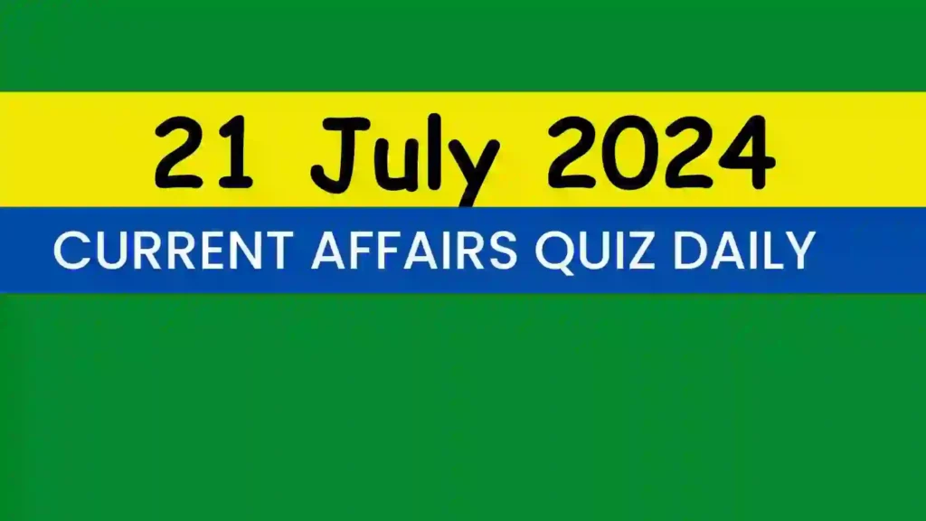 21 July 2024 Daily Current Affairs Quiz