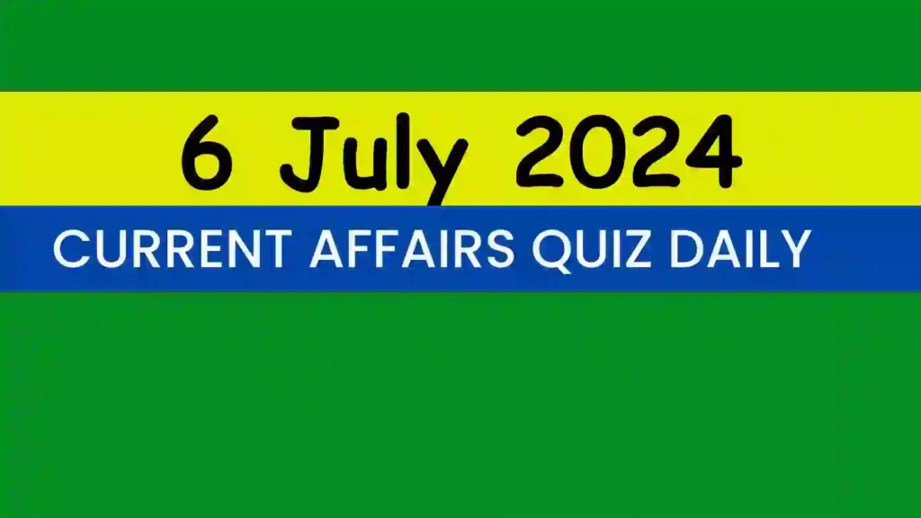 6 July 2024 Daily Current Affairs Quiz