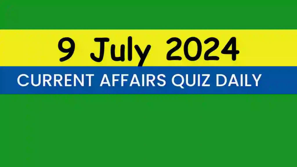9 July 2024 Daily Current Affairs Quiz