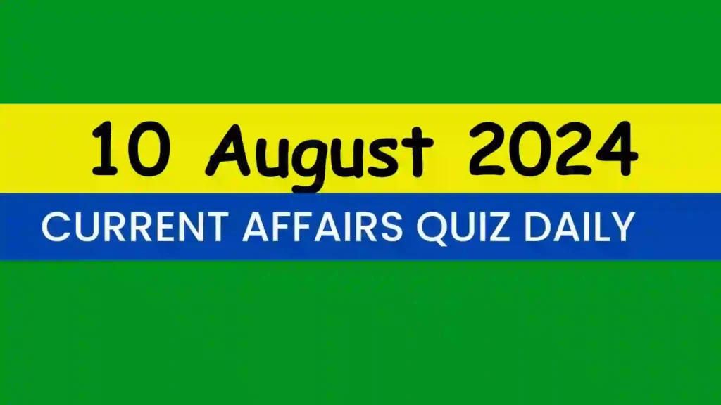 10 August 2024 Daily Current Affairs Quiz