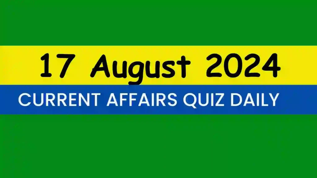 17 August 2024 Daily Current Affairs Quiz