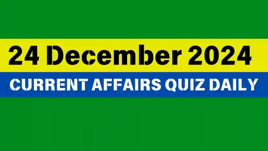 You are currently viewing Master the Day: 24 December 2024 Daily Current Affairs Quiz