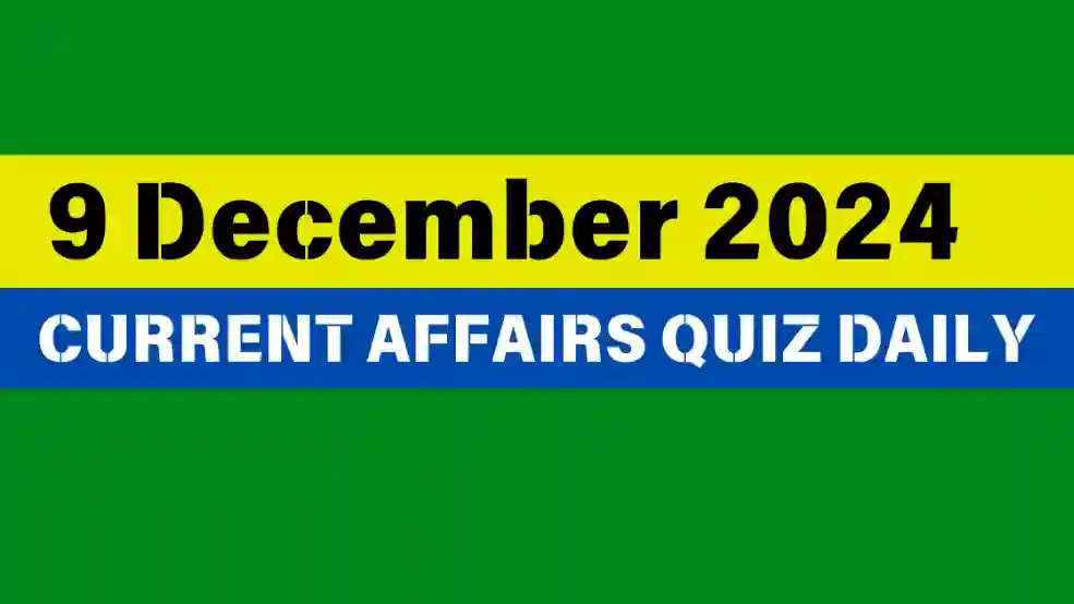 9 December 2024 Daily Current Affairs Quiz