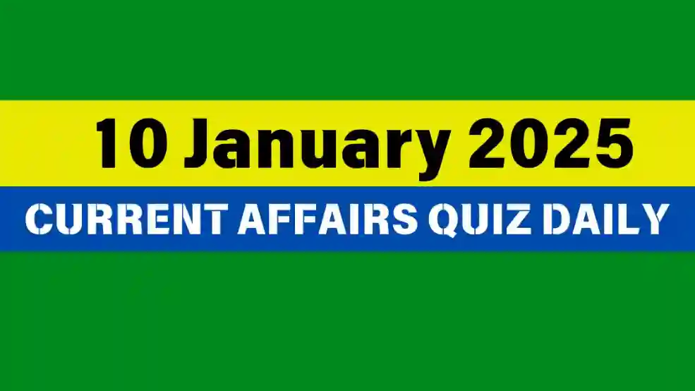 10 January 2025 Daily Current Affairs Quiz