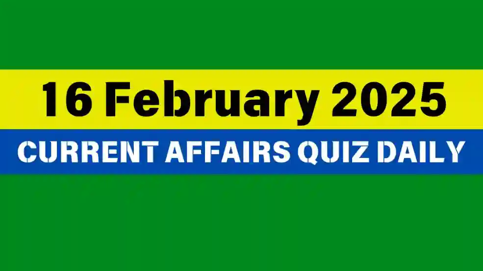 16 February 2025 Daily Current Affairs Quiz