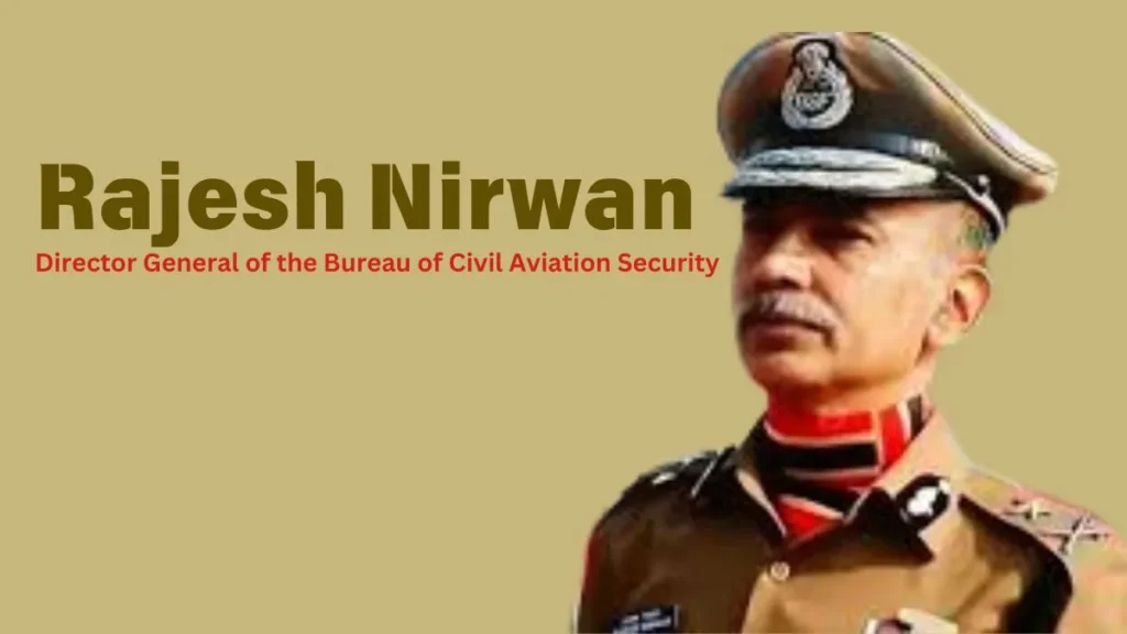 Rajesh Nirwan has been appointed as the Director General of the Bureau of Civil Aviation Security