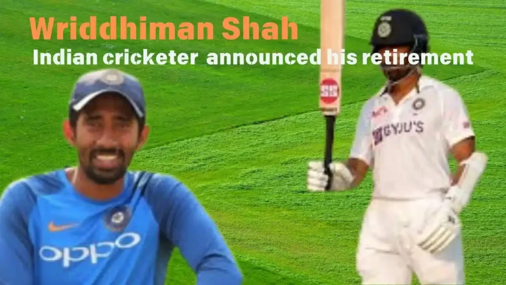 Wriddhiman Shah Indian cricketer announced his retirement