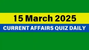 Read more about the article 🔥15 March 2025 Daily Current Affairs Quiz 🌟: Boost Your Knowledge Today