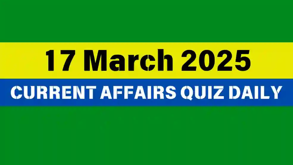 17 March 2025 Daily Current Affairs Quiz