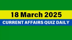 Read more about the article 🔥18 March 2025 Daily Current Affairs Quiz 🌟: Boost Your Knowledge Today