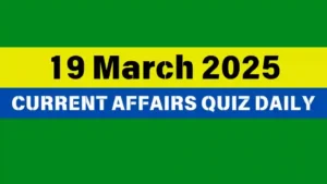 Read more about the article 🔥19 March 2025 Daily Current Affairs Quiz 🌟: Boost Your Knowledge Today