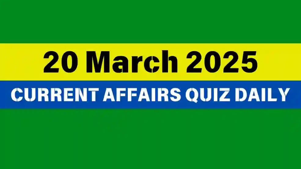 20 March 2025 Daily Current Affairs Quiz