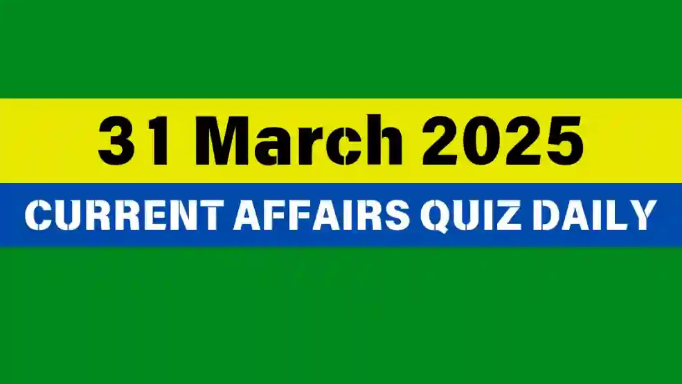 31 March 2025 Daily Current Affairs Quiz