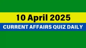 Read more about the article 🔥10 April 2025 Daily Current Affairs Quiz 🌟: Boost Your Knowledge Today