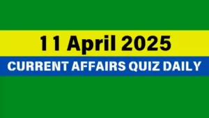 Read more about the article 🔥11 April 2025 Daily Current Affairs Quiz 🌟: Boost Your Knowledge Today
